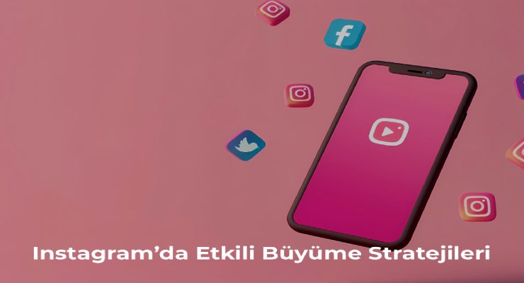 Instagram’da Etkili Büyüme Stratejileri